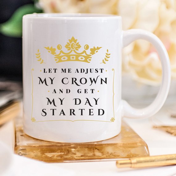 Let Me Adjust My Crown And Get My Day Started Coffee Mug