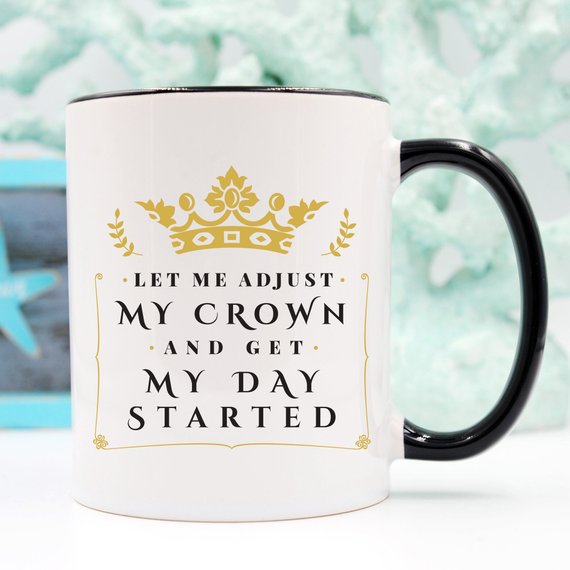 Let Me Adjust My Crown And Get My Day Started Coffee Mug